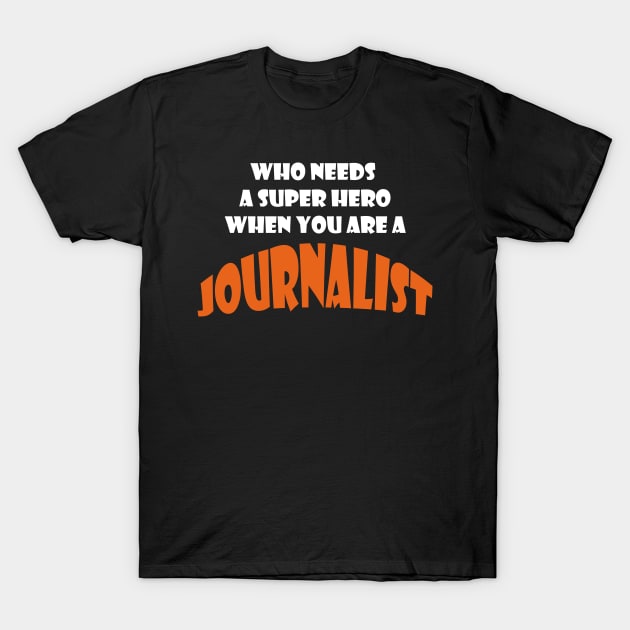 Who needs a super hero when you are a Journalist T-shirt T-Shirt by haloosh